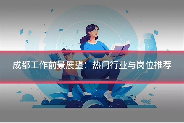成都工作前景展望:热门行业与岗位推荐