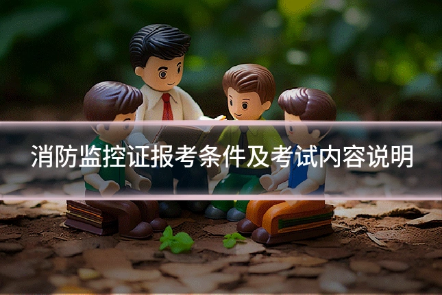 消防监控证报考条件及考试内容说明
