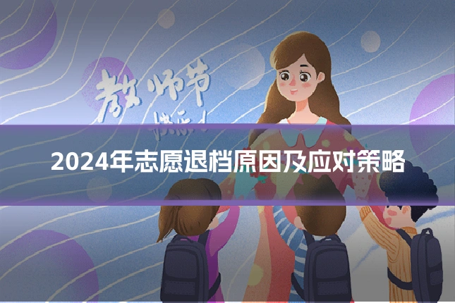 2024年志愿退档原因及应对策略
