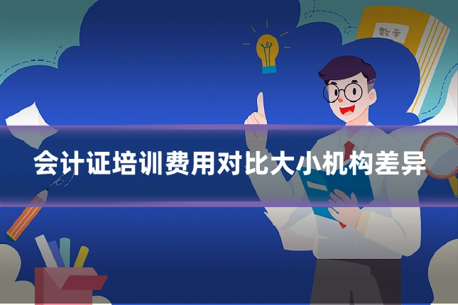 会计证培训费用对比大小机构差异
