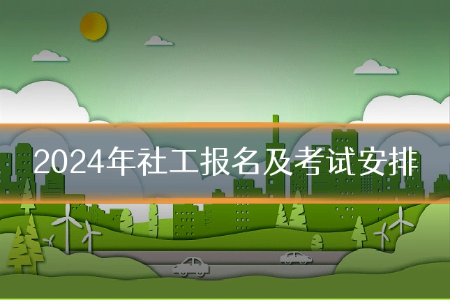 2024年社工报名及考试安排