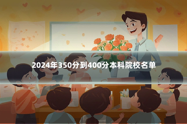 2024年350分到400分本科院校名单