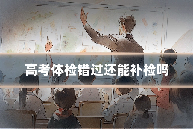 高考体检错过还能补检吗