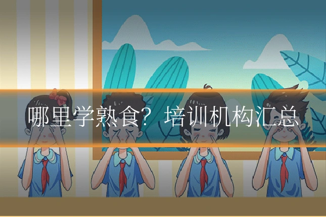 哪里学熟食?培训机构汇总