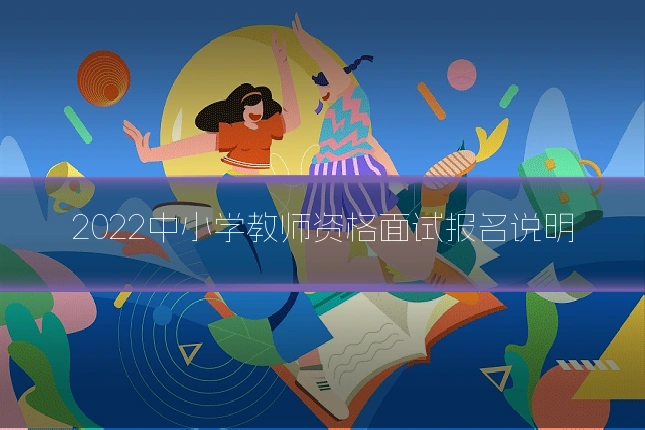 2022中小学教师资格面试报名说明