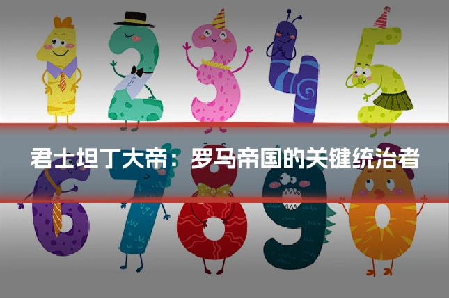 君士坦丁大帝：罗马帝国的关键统治者