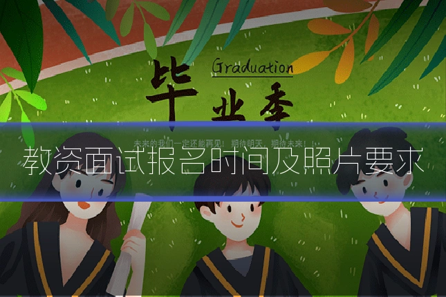 教资面试报名时间及照片要求