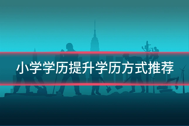 小学学历提升学历方式推荐