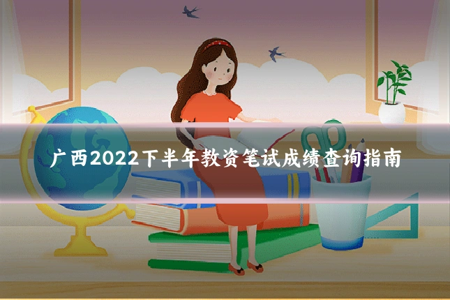 广西2022下半年教资笔试成绩查询指南
