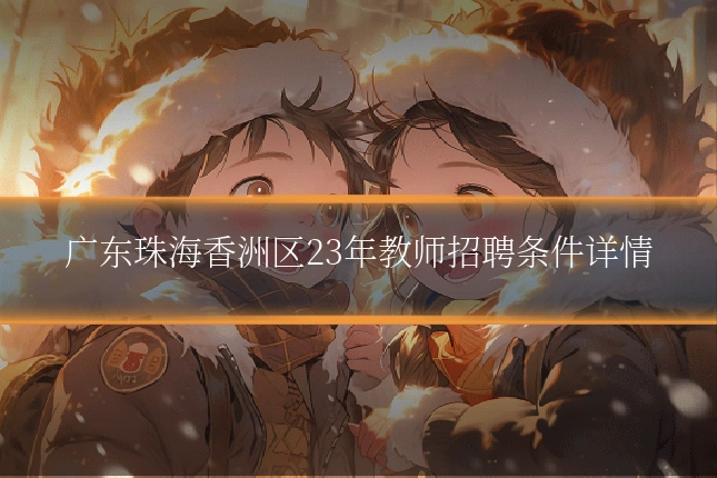 广东珠海香洲区23年教师招聘条件详情