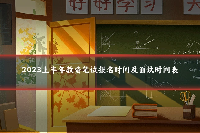 2023上半年教资笔试报名时间及面试时间表