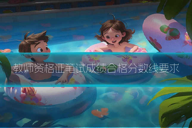 教师资格证笔试成绩合格分数线要求