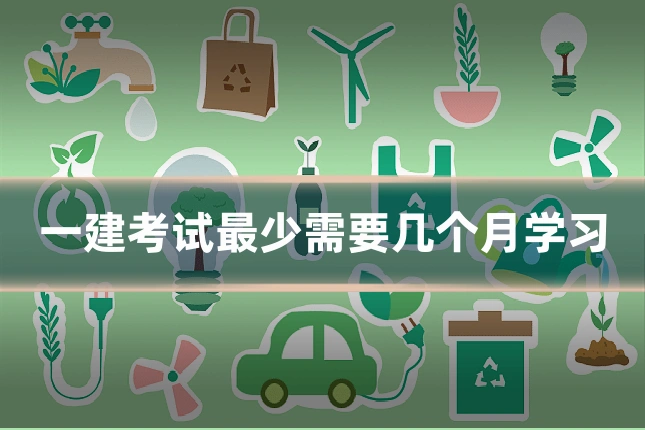 一建考试最少需要几个月学习