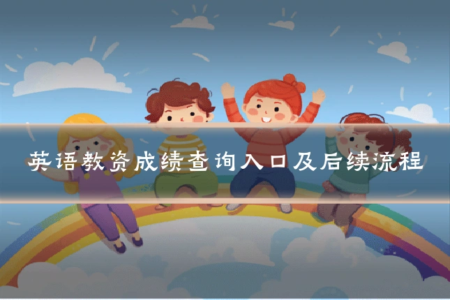 英语教资成绩查询入口及后续流程