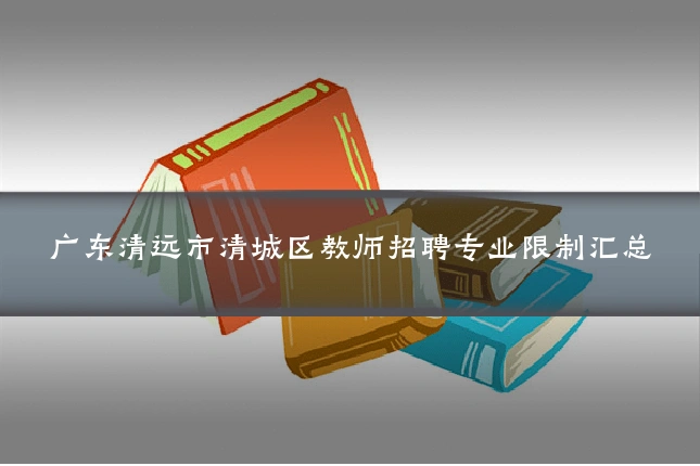 广东清远市清城区教师招聘专业限制汇总