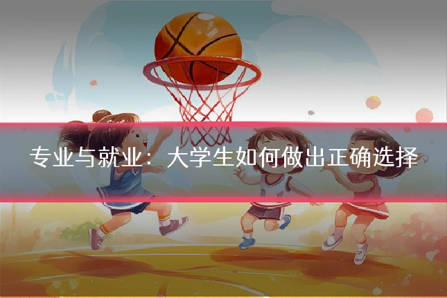 专业与就业:大学生如何做出正确选择
