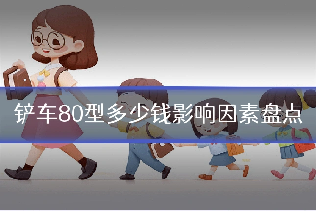 铲车80型多少钱影响因素盘点