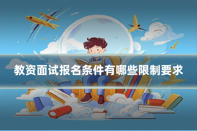教资面试报名条件有哪些限制要求