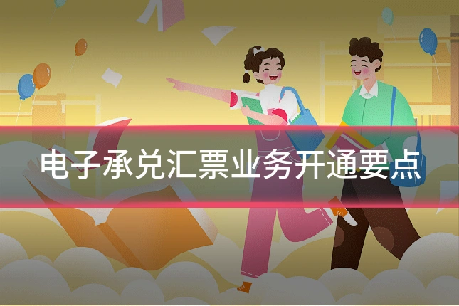 电子承兑汇票业务开通要点