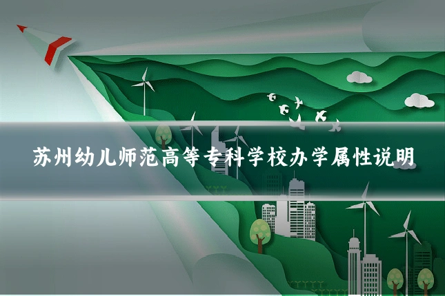 苏州幼儿师范高等专科学校办学属性说明