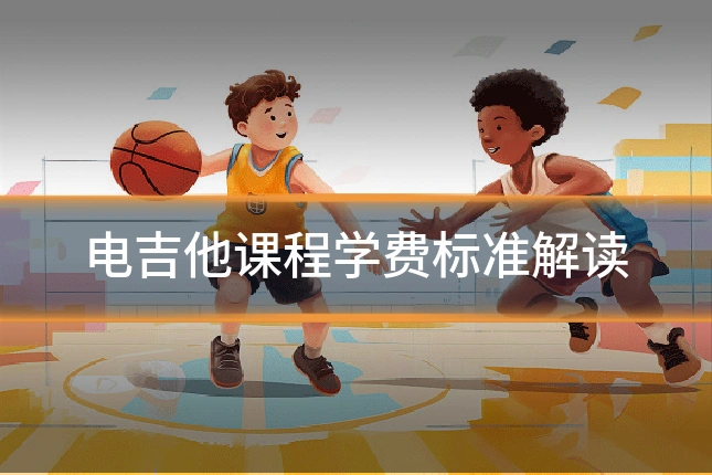 电吉他课程学费标准解读