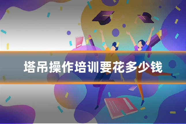 塔吊操作培训要花多少钱
