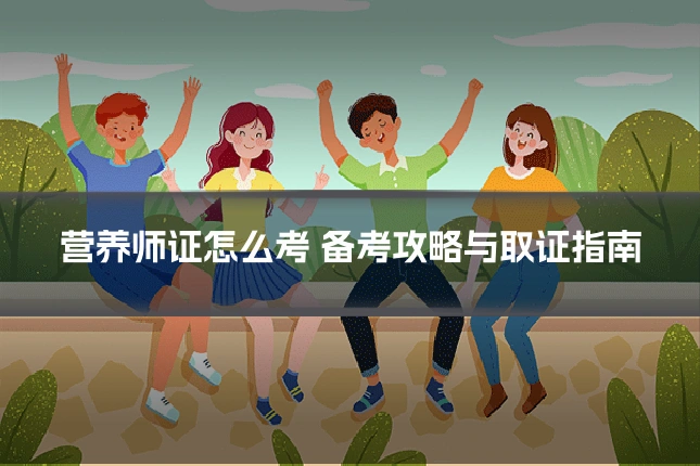 营养师证怎么考 备考攻略与取证指南