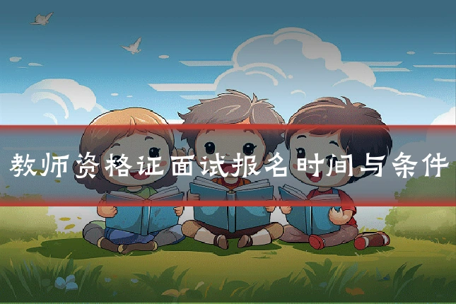 教师资格证面试报名时间与条件