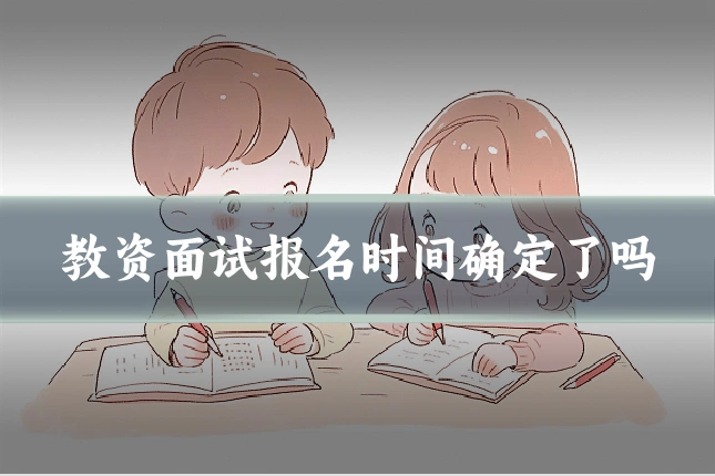 教资面试报名时间确定了吗