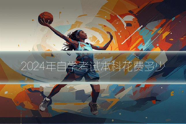 2024年自学考试本科花费多少