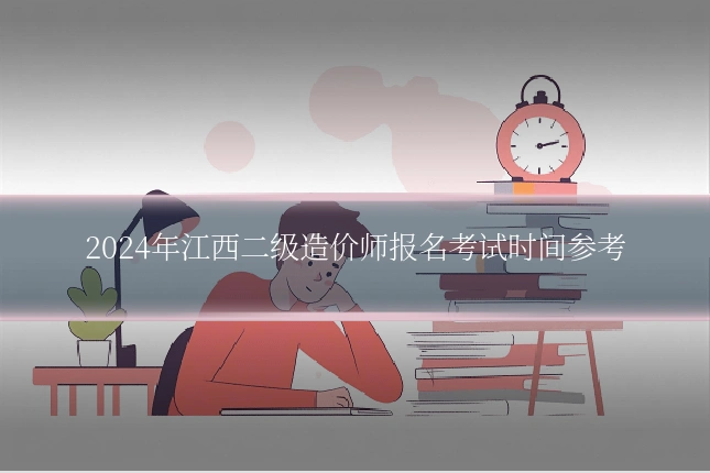 2024年江西二级造价师报名考试时间参考