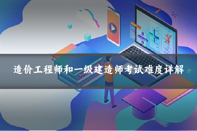 造价工程师和一级建造师考试难度详解