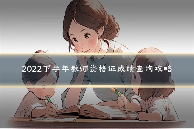 2022下半年教师资格证成绩查询攻略