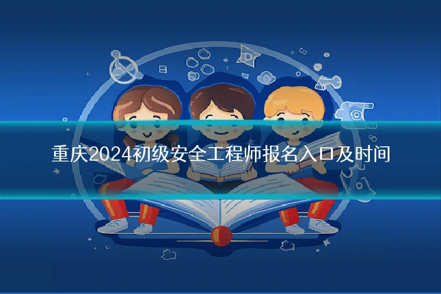 重庆2024初级安全工程师报名入口及时间