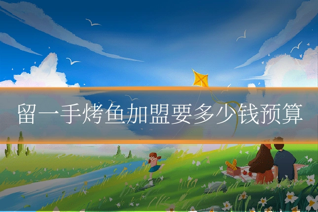 留一手烤鱼加盟要多少钱预算