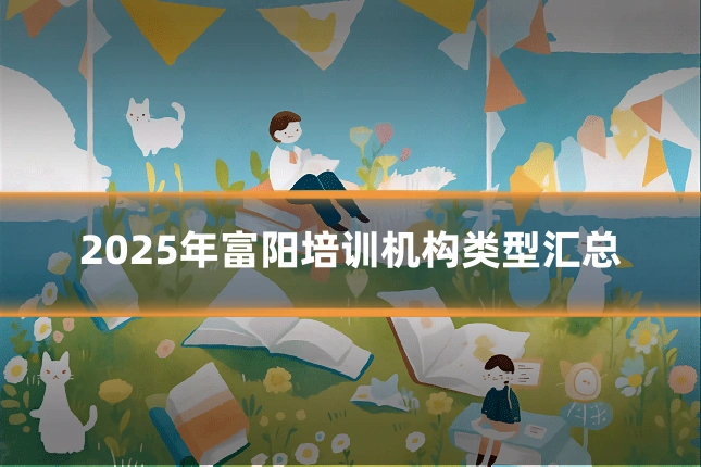 2025年富阳培训机构类型汇总