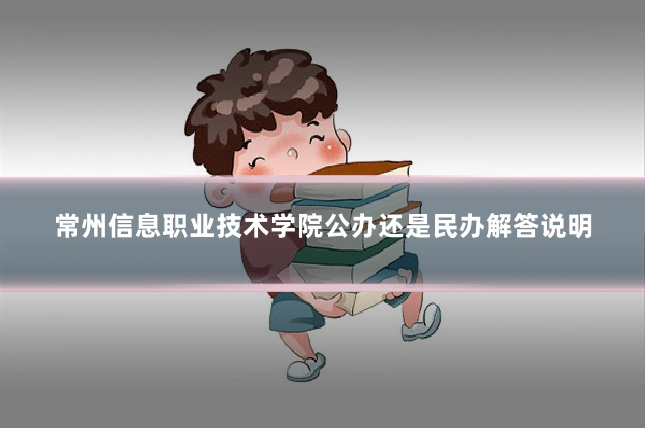 常州信息职业技术学院公办还是民办解答说明