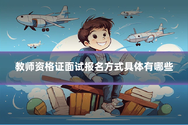 教师资格证面试报名方式具体有哪些
