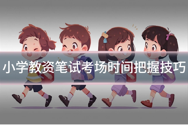 小学教资笔试考场时间把握技巧