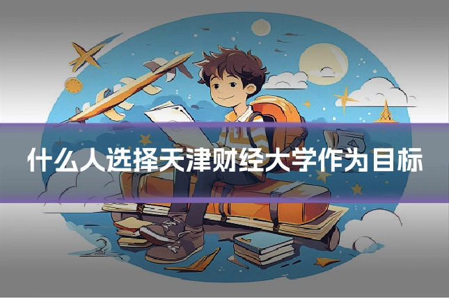 什么人选择天津财经大学作为目标