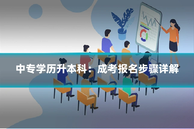 中专学历升本科:成考报名步骤详解