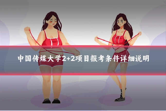 中国传媒大学2+2项目报考条件详细说明