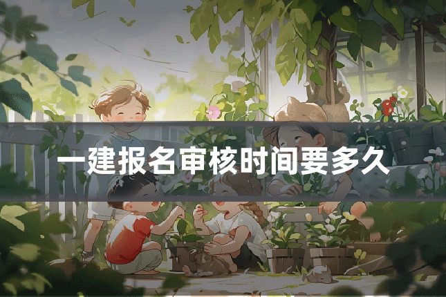 一建报名审核时间要多久