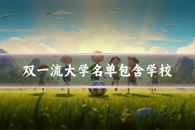 双一流大学名单包含学校