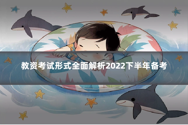 教资考试形式全面解析2022下半年备考