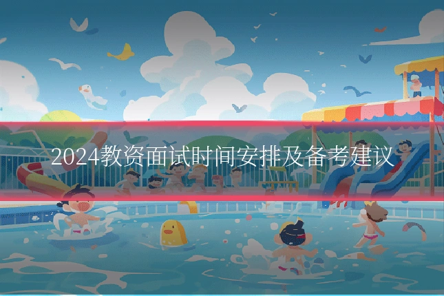 2024教资面试时间安排及备考建议
