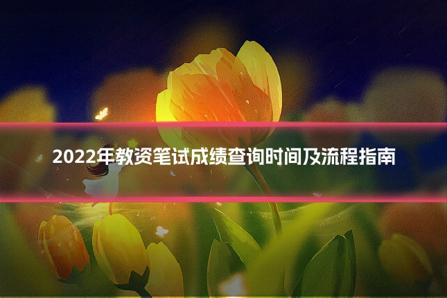 2022年教资笔试成绩查询时间及流程指南