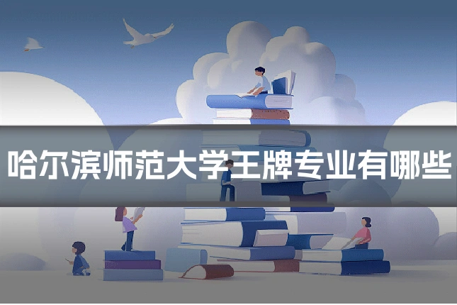 哈尔滨师范大学王牌专业有哪些