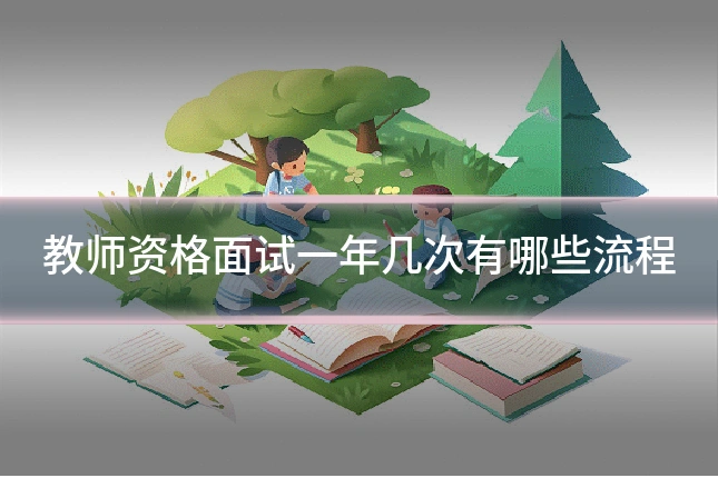 教师资格面试一年几次有哪些流程