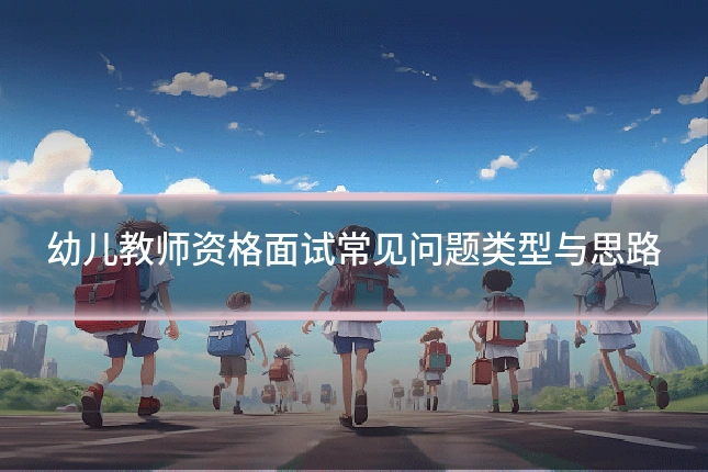 幼儿教师资格面试常见问题类型与思路